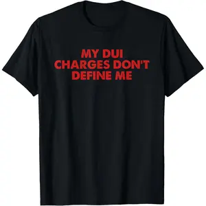 My DUI Charges Don't Define Me Funny Quote T-Shirt