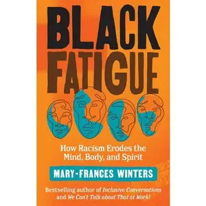 Black Fatigue: How Racism Erodes the Mind, Body, and Spirit -- Mary-Frances Winters, Paperback