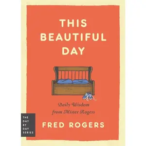 This Beautiful Day: Daily Wisdom from Mister Rogers by Fred Rogers (Paperback)