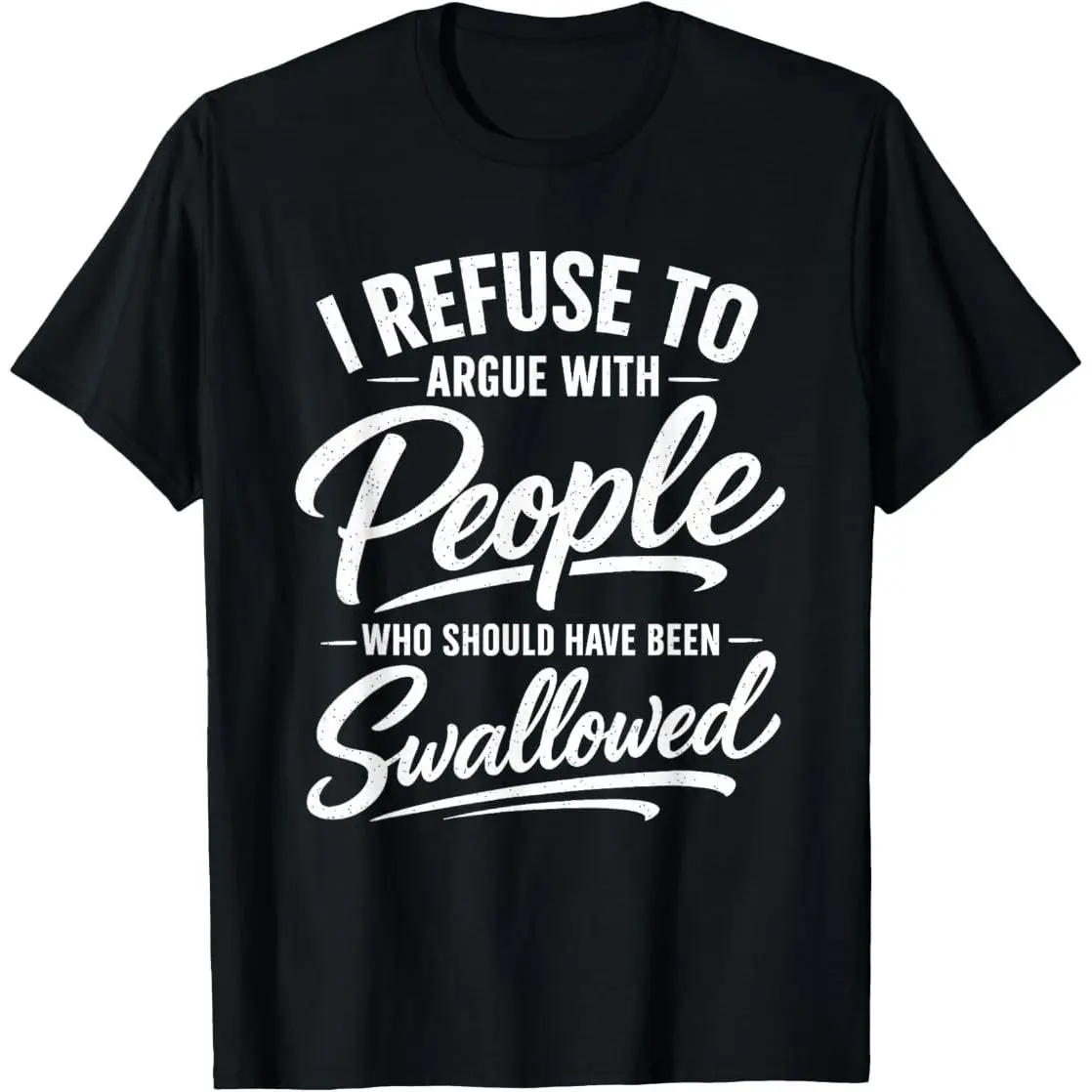 i Refuse to Argue with People who Should Have Been Swallowed T-Shirt good graphic tees