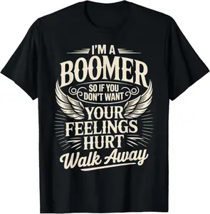 100% Cotton Feeling Hurt Walk Away Baby Boomer Humor Boomer Funny Boomer T-Shirt