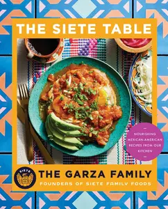 Siete Table: Nourishing Mexican-American Recipes from Our Kitchen by Garza Family, The [Paperback Book]