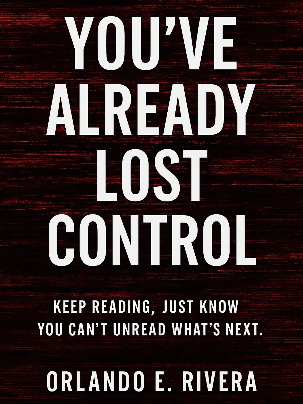 You've Already Lost Control: Keep Reading, Just Know YouCan't Unread What's Next