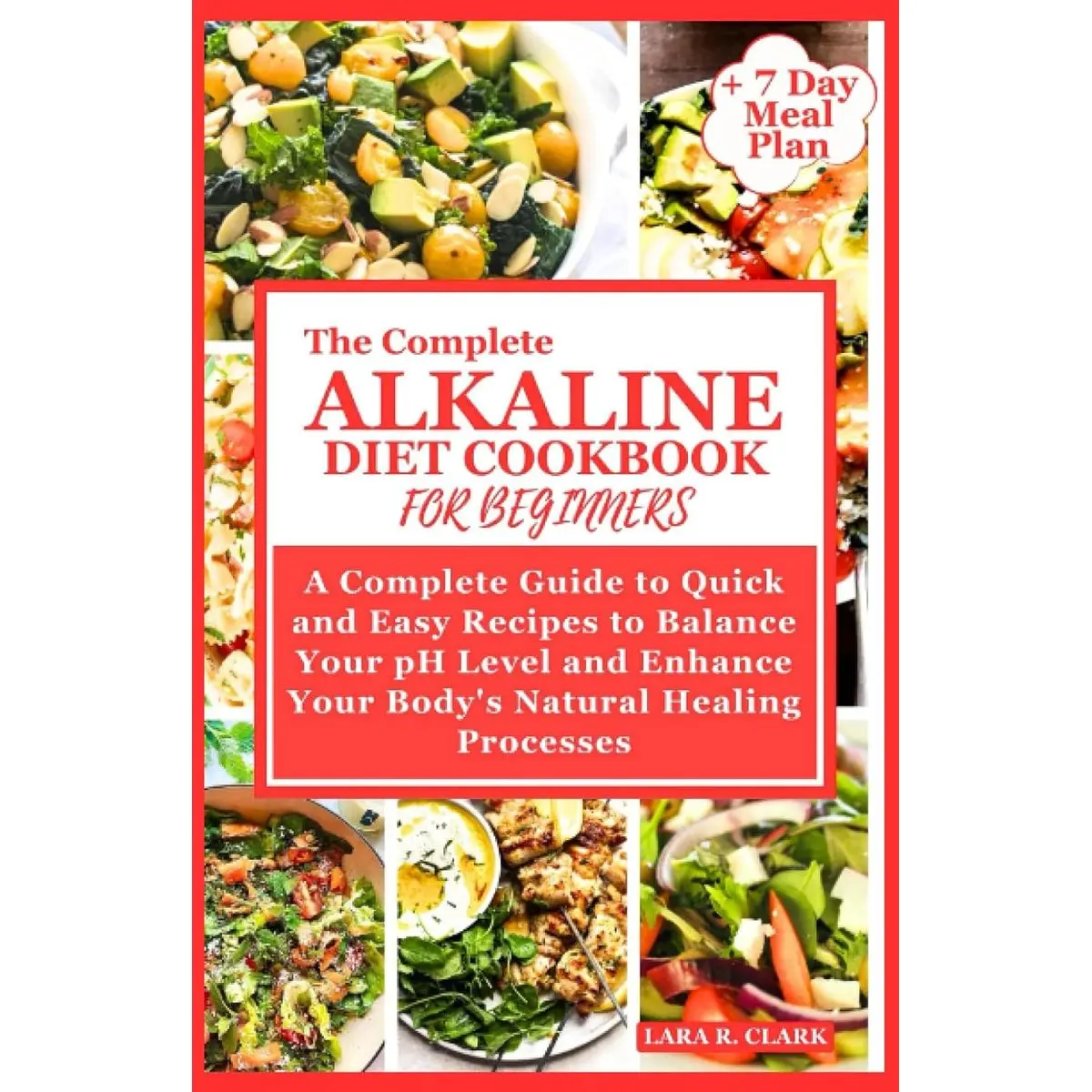 The Complete Alkaline Diet Cookbook for Beginners: A Complete Guide to Quick and Easy Recipes to Balance Your pH Level and Enhance Your Body's Natural Healing Processes | 7 Day Meal Plan Included Paperback – August 4, 2023