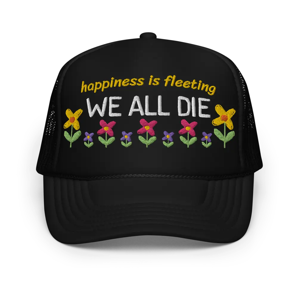 Happiness is Fleeting, We All Die Funny Trucker Hat | Rude Unhinged Offensive Meme Cap Gag Gift for Friends | Existential Sayings