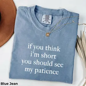 If You Think I'm Short You Should See My Patience Comfort Colors T-Shirt - Sarcastic T-Shirt, Funny Humor Tee, Sarcasm TShirt, Funny Quote Tee