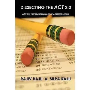 USED-Dissecting the ACT 2.0: ACT TEST PREPARATION ADVICE OF A PERFECT SCORER or ACT TEST PREP WITH REAL ACT QUESTIONS by Raju, Rajiv (Paperback)