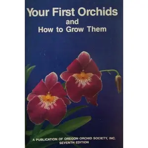 USED-Your First Orchids and How to Grow Them [ Seventh Edition, March 1988 ] A publication of Oregon Orchid Society, Inc. (Cover features Miltonia Marie Riopelee 'Portland Rose' FCC/AOS) by Editor (Paperback)