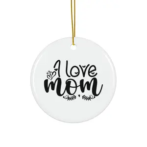 I LOVE MOM ORNAMENT, CHRISTMAS DECORATIONS, 3 INCHES CIRCLE ORNAMENT, CERAMIC ORNAMENT