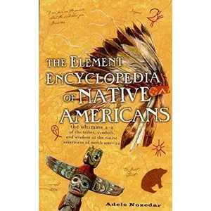 USED-The Element Encyclopedia of Native Americans: the Ultimate A-Z of the Tribes, Symbols, and Wisdom of the Native Americans of North America. by adele-nozedar (Paperback)
