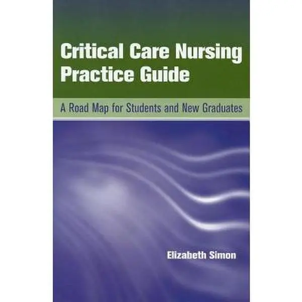 USED-Critical Care Nursing Practice Guide: A Road Map for Students and New Graduates by Elizabeth Simon (Paperback)
