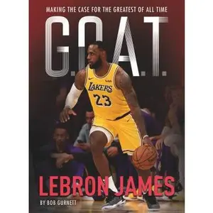 USED-G.O.A.T. - Lebron James: Making the Case for Greatest of All Time Volume 1 by Gurnett, Bob (Paperback)