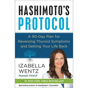 Hashimoto's Protocol: A 90-Day Plan for Reversing Thyroid Symptoms and Getting Your Life Back by Izabella Wentz, PharmD. [Hardback Book]
