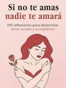 Si no te amas, nadie te amará: 100 reflexiones para desarrollar amor propio, inteligencia emocional y autoestima para mujeres (libro de autoayuda para mujeres empoderadas, extraordinarias y fuertes)