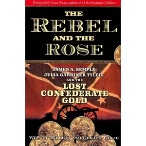 USED-The Rebel and the Rose: James A. Semple, Julia Gardiner Tyler, and the Lost Confederate Gold by Millett, Wesley (Paperback)