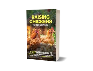Raising Chickens for Beginners: 7-Step Introduction to Sustainable Living with Hens, Time Management Techniques, Coop Design, Healthcare, Feeding & Nutrition for Organic Eggs and a Happy Flock