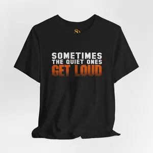 Sometimes The Quiet Ones Get Loud T-Shirt – Bold Statement Unisex Graphic Tee for Men and Women