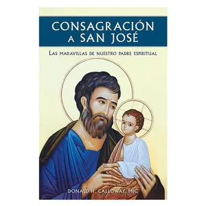 Consagración a San José: Las Maravillas de Nuestro padre Espiritual