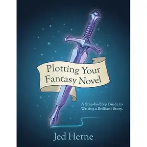 Plotting Your Fantasy Novel: A Step-by-Step Guide to Writing a Brilliant Story