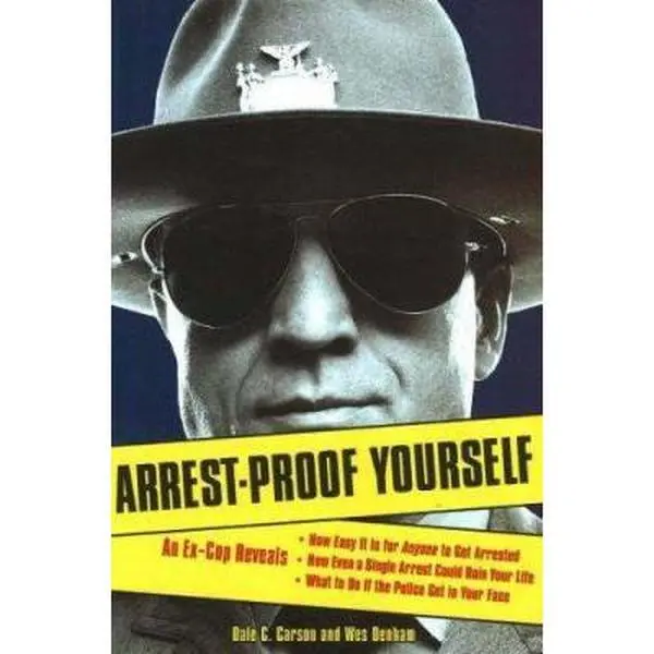 USED-Arrest-Proof Yourself: An Ex-Cop Reveals How Easy It Is for Anyone to Get Arrested, How Even a Single Arrest Could Ruin Your Life, and What to Do If the Police Get in Your Face by Dale C. Carson (Paperback)