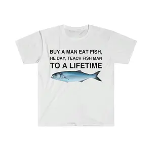 Buy a Man Eat Fish, He Day, Teach Fish Man, To A Lifetime Funny Meme TShirt