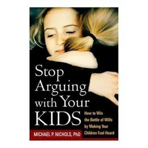 USED-Stop Arguing with Your Kids: How to Win the Battle of Wills by Making Your Children Feel Heard by Nichols, Michael P. (Paperback)