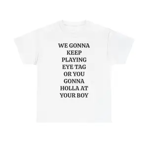 WE GONNA KEEP PLAYING EYE TAG OR YOU GONNA HOLLA AT YOUR BOY TEE - Viral Party Tee, Bars, and Clubs