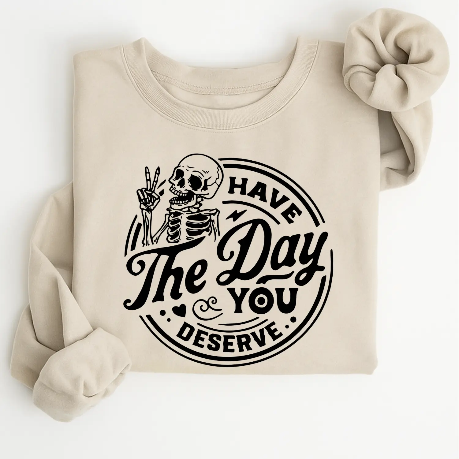 Have the Day You Deserve Sweatshirt, Skeleton Graphic Pullover, Trendy Casual Fall Top, Cozy Streetwear Apparel, Unisex Funny Graphic Crewneck
