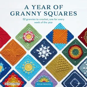 A Year of Granny Squares: 52 Grannies to Crochet, One for Every Week of the Year -- Kylie Moleta, Paperback
