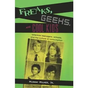 USED-Freaks, Geeks, and Cool Kids: American Teenagers, Schools, and the Culture of Consumption by Murray Milner Jr. (Hardcover)