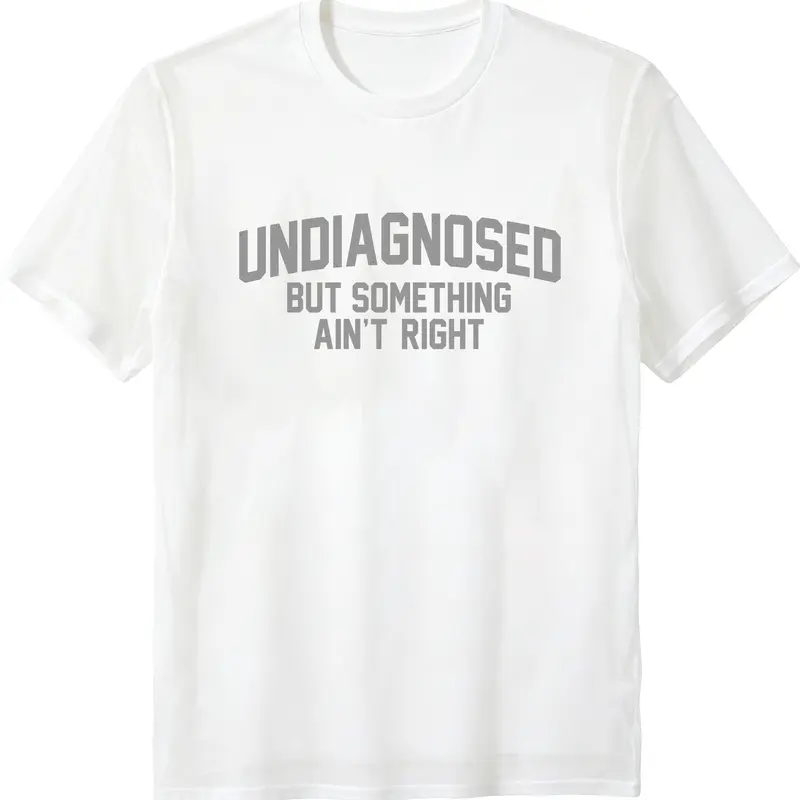 Short Sleeve Print Funny 'Undiagnosed But Something Ain't Right' Humor T-Shirt Casual Apparel