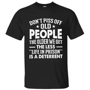Funny Don't Piss Off Old People The Older We Get The Less Life In Prison Shirt, Grandpa Daddy Shirt Gift, Funny Old Man Retired Shirt Gift