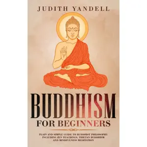 Buddhism for Beginners: Plain and Simple Guide to Buddhist Philosophy Including Zen Teachings, Tibetan Buddhism, and Mindfulness Meditation Paperback – May 7, 2019