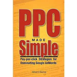 USED-PPC Made Simple: Pay Per Click Strategies For Dominating Google Adwords by Fleischner, Michael H. (Paperback)