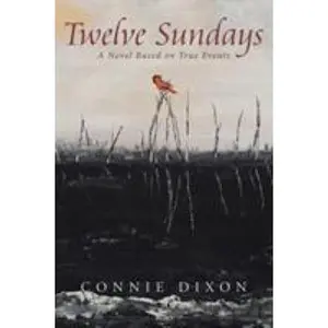 USED-Twelve Sundays: A Novel Based on True Events by Dixon, Connie (Paperback)