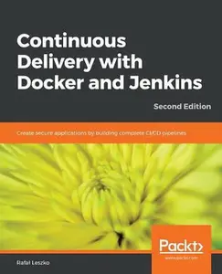 USED-Continuous Delivery with Docker and Jenkins - Second Edition: Create secure applications by building complete CI/CD pipelines by Leszko, Rafal (Paperback)