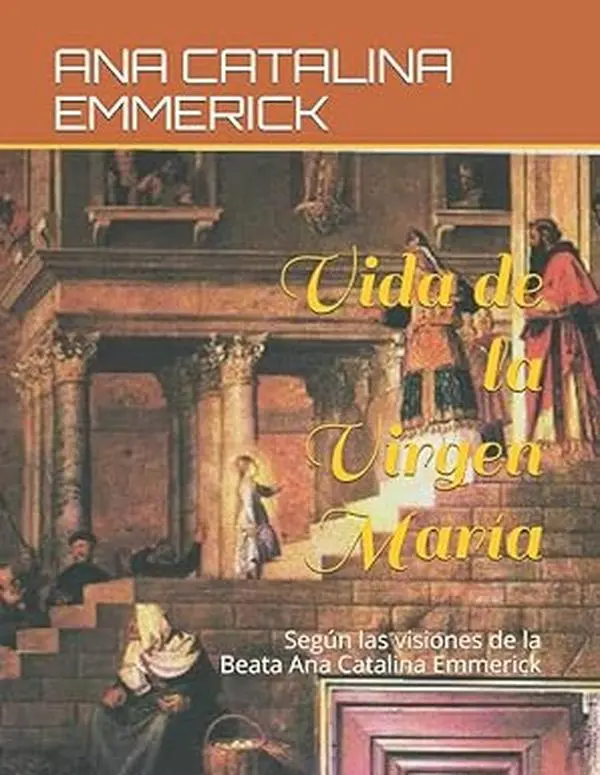 Vida de la Virgen María: Según las visiones de la Beata Ana Catalina Emmerick (Spanish Edition)