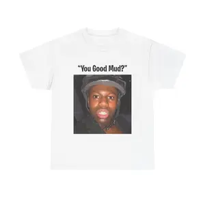 "You good Mud?" Unisex Meme Tshirt