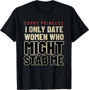 [100% Cotton]Sorry Princess I only Date Women who Might Stab Me Quote T-Shirt Men Gifts Crewneck Shortsleeve