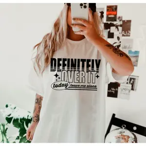 RTS DEFINITELY OVER IT TODAY LEAVE ME A ALONE SINGLE COLOR BLACK Screen Print transfers size ADULT 9X12  4-O