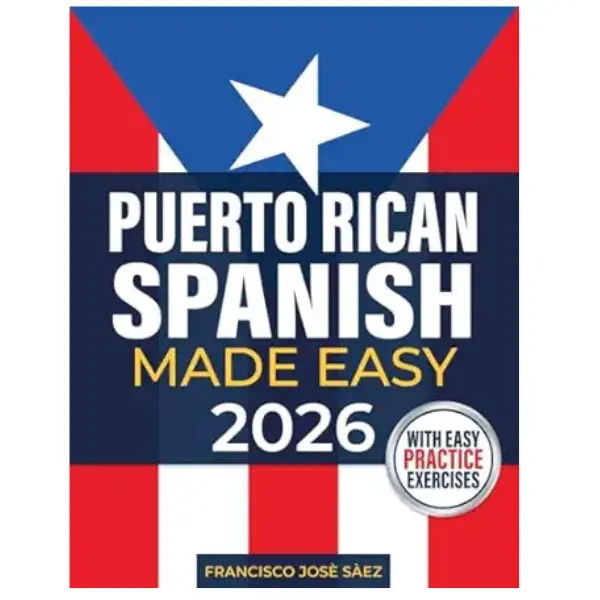 Puerto Rican Spanish Made Easy: The Complete Beginner's Guide to Learn Authentic Boricua Phrases, Accent Tricks, Island Slang, and Everyday Conversations Anyone Can Learn (Even from Zero)