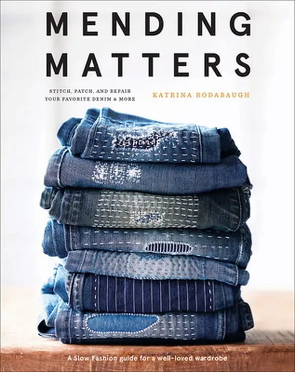 Mending Matters: Stitch, Patch, Repair Your Favorite Denim Jeans, Fashion Garments & Clothes - Katrina Rodabaugh, Hardcover Craft & DIY Lifestyle Book