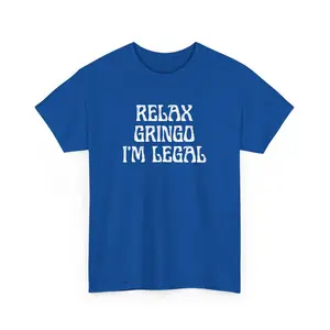 RELAX GRINGO I'M LEGAL Casual Comfort Cotton T-Shirt, Sweatshirt, or Hoodie Stylish & Soft Classic Fabric Unisex Tee