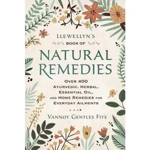 Llewellyn's Book of Natural Remedies: Over 400 Ayurvedic, Herbal, Essential Oil, and Home Remedies for Everyday Ailments -- Vannoy Gentles Fite - Paperback