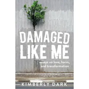 USED-Damaged Like Me: Essays on Love, Harm, and Transformation by Dark, Kimberly (Paperback)