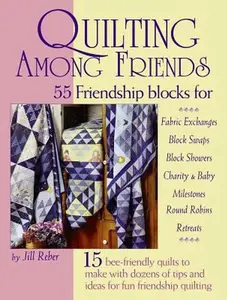 USED-Quilting Among Friends: 55 Friendship Blocks for Fabric Exchanges, Block Swaps, Block Showers, Charity & Baby, Milestones, Round Robins, Retreats. by Reber, Jill (Paperback)