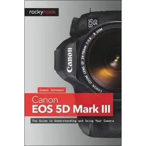 USED-Canon EOS 5D Mark III: The Guide to Understanding and Using Your Camera by James Johnson (Paperback)