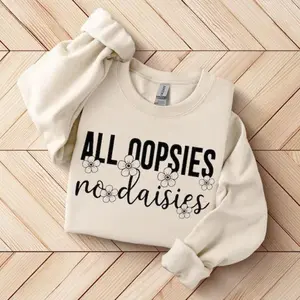 All Oopsies No Daisies Sweatshirt, Meme Hoodie, Mental Health Shirt, Funny Saying, Flower Trendy Aesthetic Cotton Crewneck