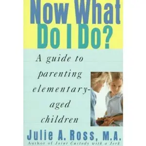 USED-Now What Do I Do?: A Guide to Parenting Elementary-Aged Children by Julie A. Ross (Paperback)