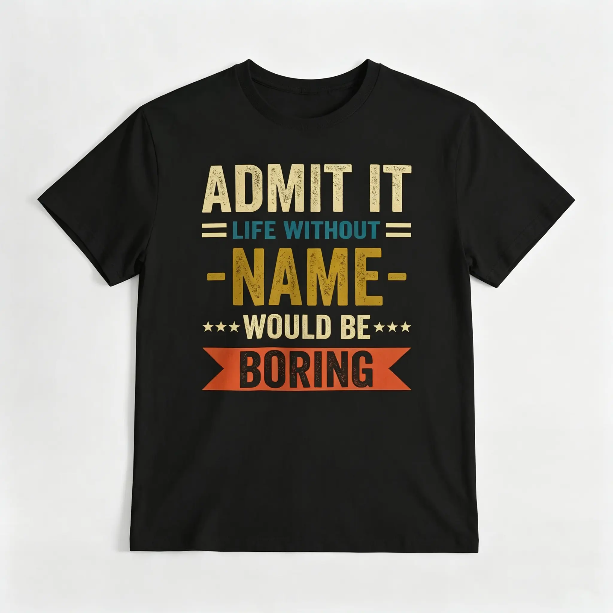 Without NAME Would Be Boring shirt, Admit It, man woman Personalized name shirt, Admit It Life Without Would Be Boring custom cotton tee